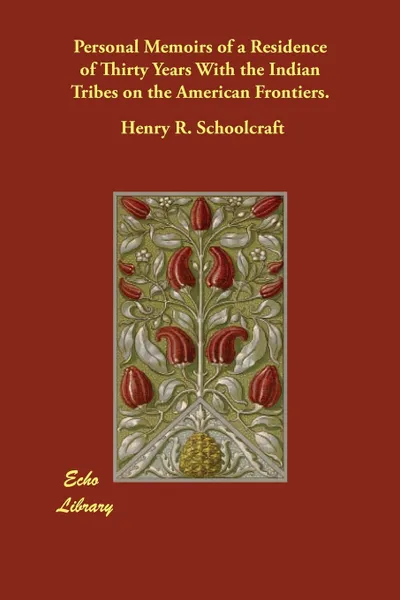 Обложка книги Personal Memoirs of a Residence of Thirty Years With the Indian Tribes on the American Frontiers., Henry R. Schoolcraft