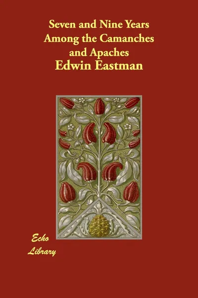 Обложка книги Seven and Nine Years Among the Camanches and Apaches, Edwin Eastman