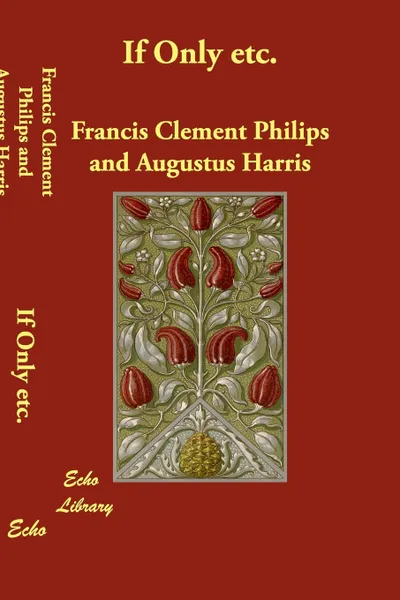 Обложка книги If Only Etc., Francis Clement Philips, Augustus Harris