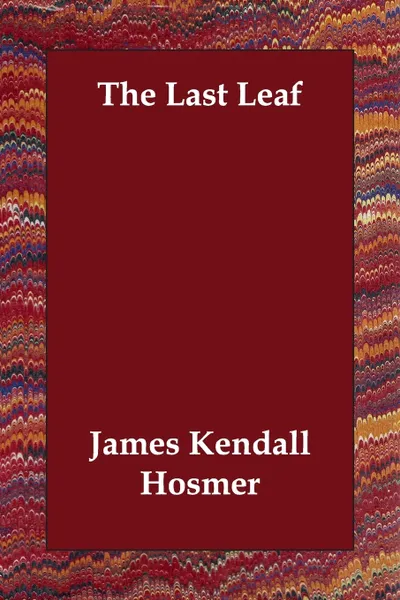 Обложка книги The Last Leaf, James Kendall Hosmer