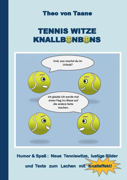 Обложка книги Tennis Witze Knallbonbons - Humor & Spass. Neue Tenniswitze, lustige Bilder und Texte zum Lachen mit Knalleffekt:Die besten Witze und komischsten Texte rund um den weissen Sport - auch ideal als Geschenk, Theo von Taane