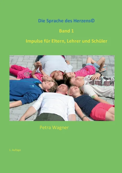 Обложка книги Die Sprache des Herzens, Band 1. Impulse fur Eltern, Lehrer und Schuler, Petra Wagner