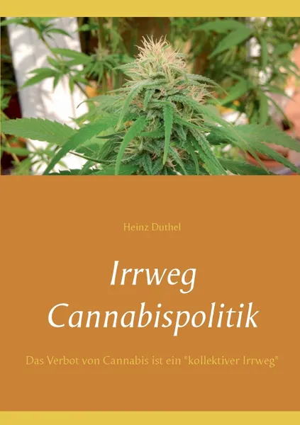 Обложка книги Irrweg Cannabispolitik, Heinz Duthel