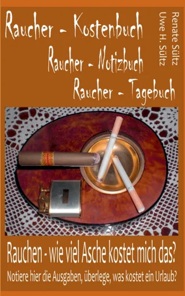 Обложка книги Raucher - Kostenbuch - Tagebuch - Notizbuch. Rauchen: Wie viel Asche kostet mich das?, Renate Sültz, Uwe H. Sültz