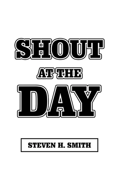 Обложка книги Shout at the Day, Steven H. Smith