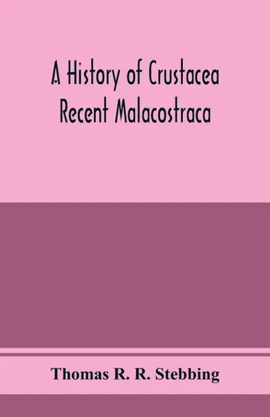 Обложка книги A history of Crustacea; recent Malacostraca, Thomas R. R. Stebbing