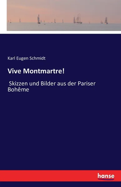 Обложка книги Vive Montmartre!. Skizzen und Bilder aus der Pariser Boheme, Karl Eugen Schmidt