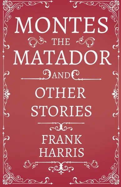 Обложка книги Montes the Matador - And Other Stories, Frank Harris