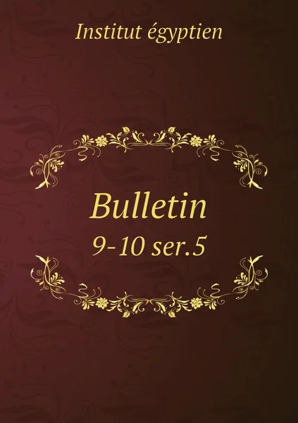 Обложка книги Bulletin. 9-10 ser.5, Institut égyptien