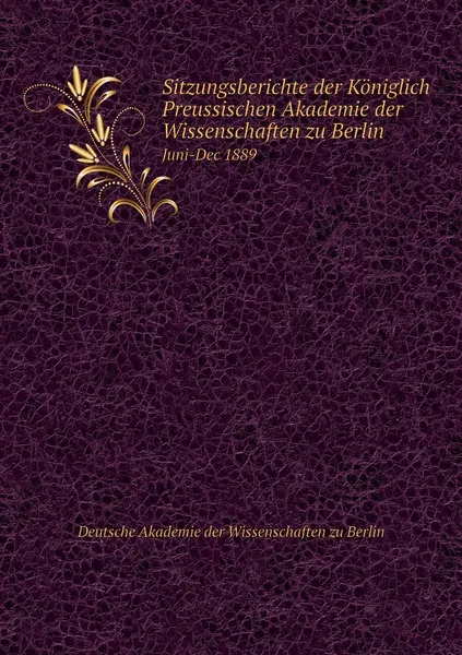 Обложка книги Sitzungsberichte der Koniglich Preussischen Akademie der Wissenschaften zu Berlin. Juni-Dec 1889, Deutsche Akademie der Wissenschaften zu Berlin