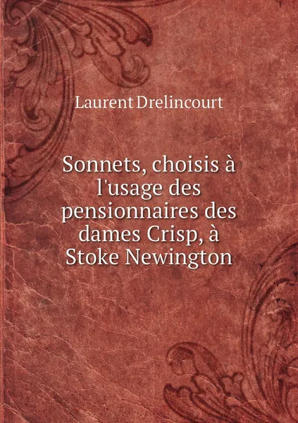 Обложка книги Sonnets, choisis a l'usage des pensionnaires des dames Crisp, a Stoke Newington, Laurent Drelincourt