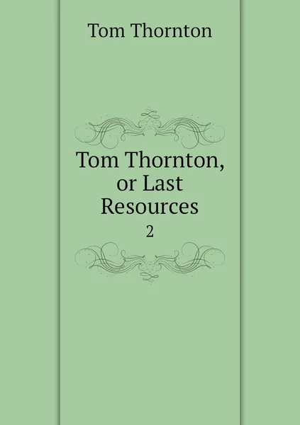 Обложка книги Tom Thornton, or Last Resources. 2, Tom Thornton