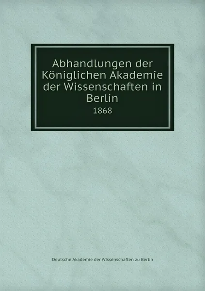 Обложка книги Abhandlungen der Koniglichen Akademie der Wissenschaften in Berlin. 1868, Deutsche Akademie der Wissenschaften zu Berlin