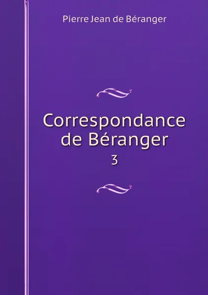 Обложка книги Correspondance de Beranger. 3, Pierre Jean de Béranger