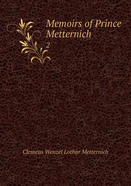 Обложка книги Memoirs of Prince Metternich. 2, Clemens Wenzel Lothar Metternich