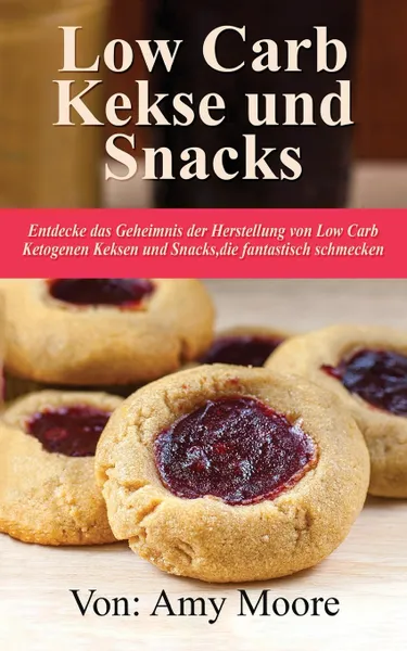 Обложка книги Keto-Kekse und Snacks. Entdecken Sie das Geheimnis der Herstellung von Low Carb ketogenen Keksen und Snacks, die fantastisch schmecken, Amy Moore