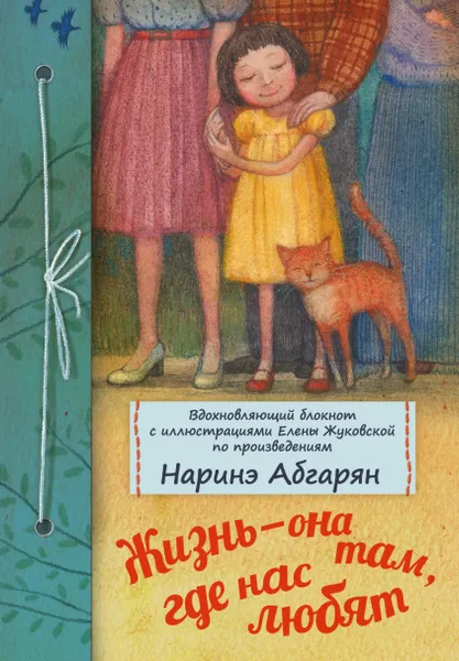 Обложка книги Жизнь — она там, где нас любят, Абгарян Наринэ