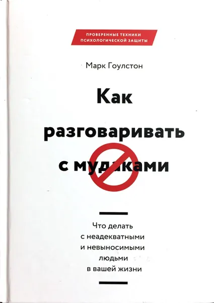 Обложка книги Как разговаривать с мудаками. Что делать с неадекватными и невыносимыми людьми в вашей жизни, Марк Гоулстон