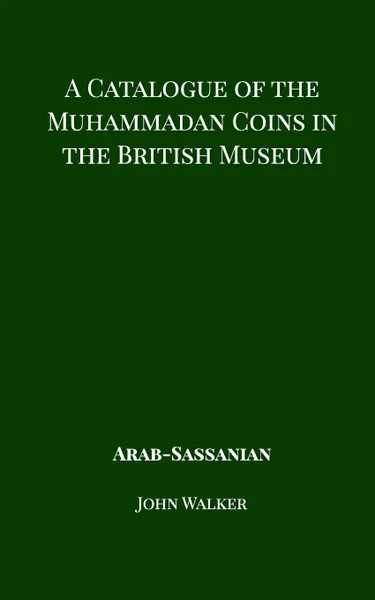 Обложка книги A Catalogue of the Muhammadan Coins in the British Museum - Arab Sassanian, John Walker