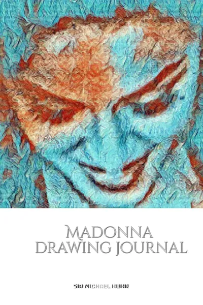 Обложка книги Iconic Madonna drawing Journal Sir Michael Huhn Designer  edition, Sir Michael Huhn, Michael Huhn