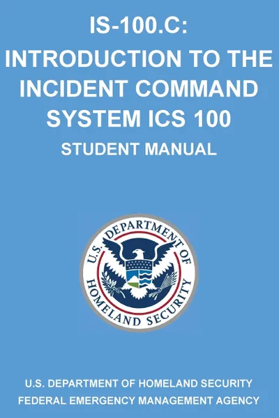 Обложка книги IS-100.C. Introduction to the Incident Command System, ICS 100: (Student Manual), Michigan Legal Publishing Ltd.