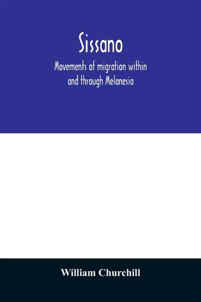 Обложка книги Sissano; movements of migration within and through Melanesia, William Churchill