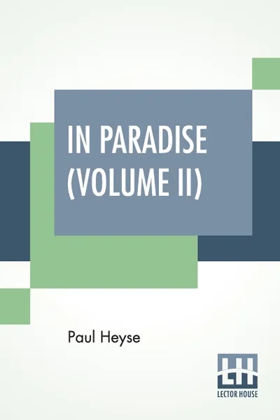 Обложка книги In Paradise (Volume II). A Novel, From The German Of Paul Heyse (Complete Edition In Two Volumes, Vol. II.), Paul Heyse