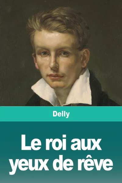 Обложка книги Le roi aux yeux de reve, Delly