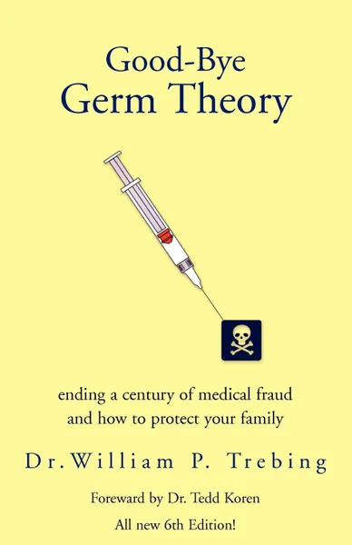 Обложка книги Good-Bye Germ Theory, William P. Trebing, William P. Trebin Dr William P. Trebing, Dr William P. Trebing