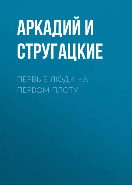 Обложка книги Первые люди на первом плоту, Стругацкие Аркадий и Борис
