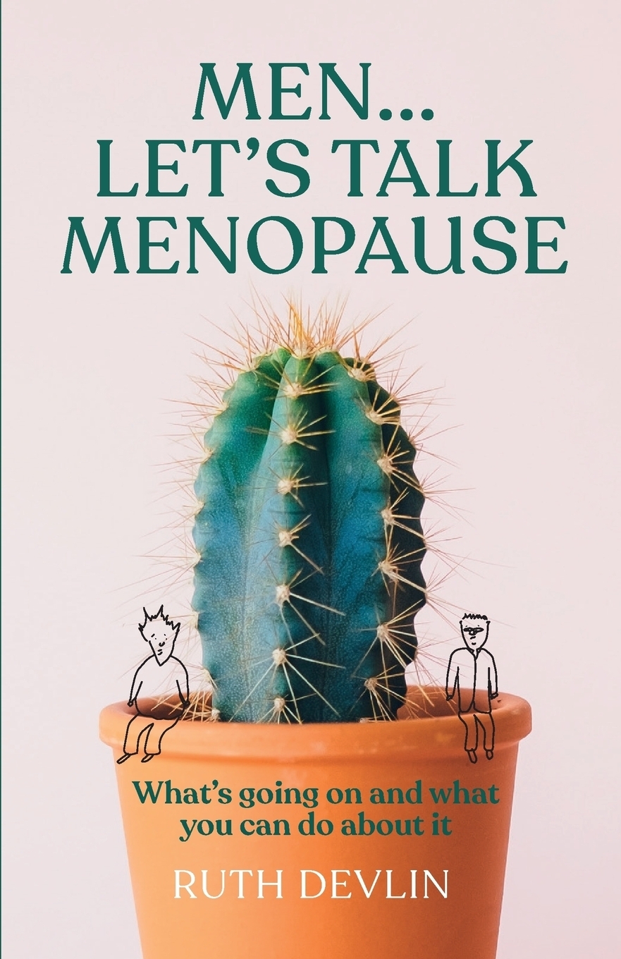 Men... Let`s Talk Menopause. What`s going on and what you can do about it