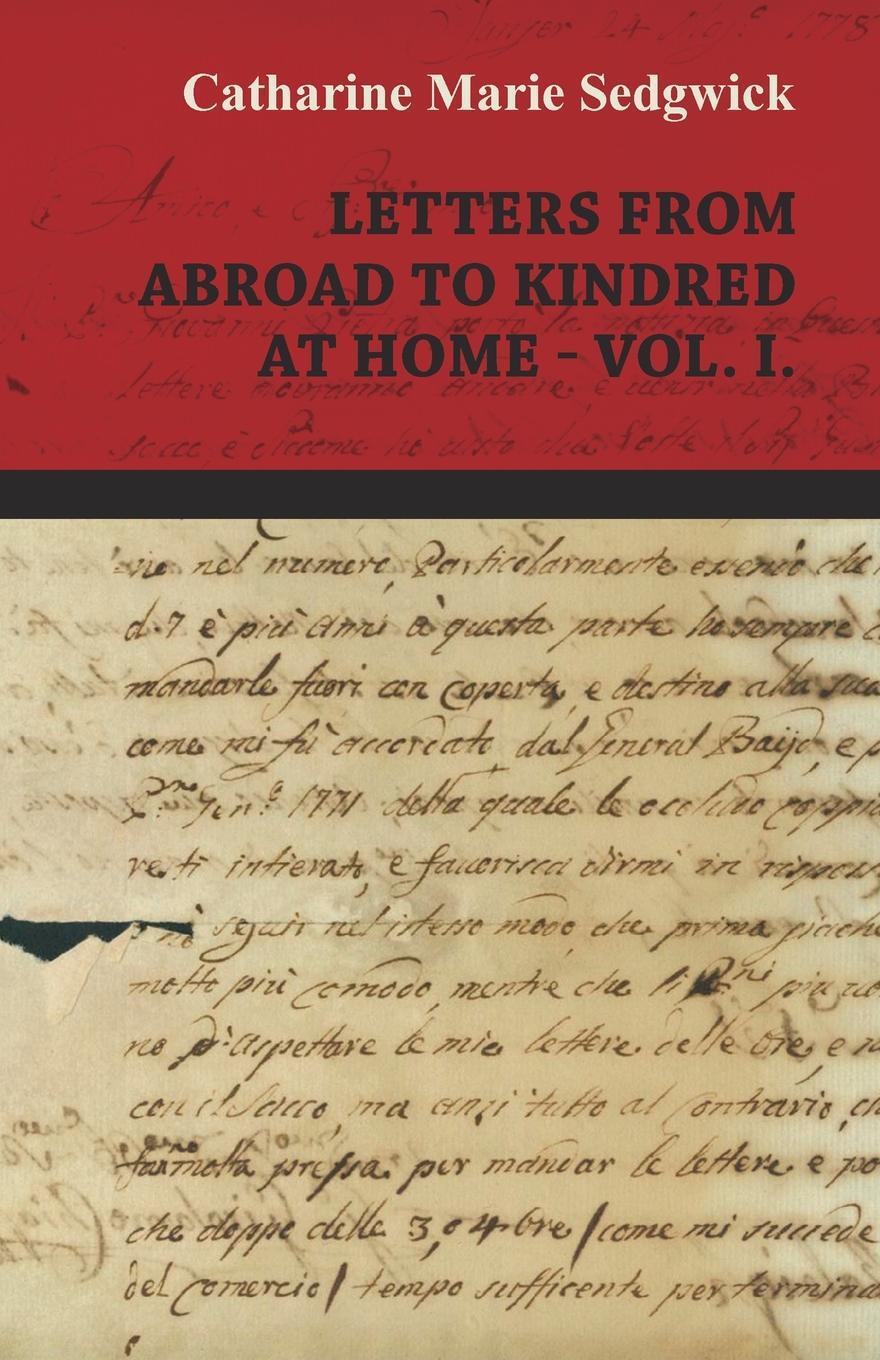 Letters from Abroad to Kindred at Home - Vol. I.. Catharine Marie Sedgwick Letters from Abroad to Kindred at Home - Vol. I.. Catharine Marie Sedgwick