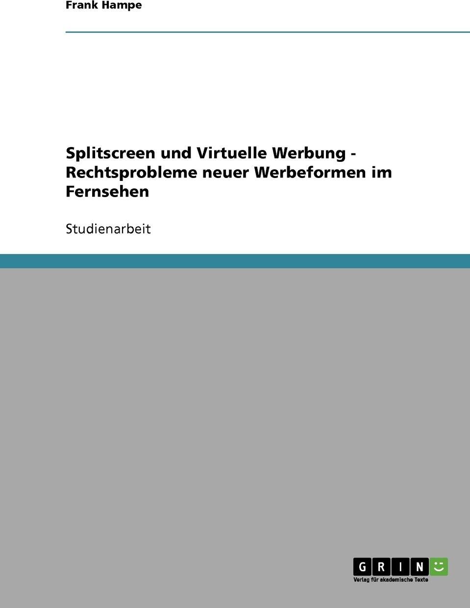 Splitscreen und Virtuelle Werbung - Rechtsprobleme neuer Werbeformen im Fernsehen. Frank Hampe Splitscreen und Virtuelle Werbung - Rechtsprobleme neuer Werbeformen im Fernsehen. Frank Hampe