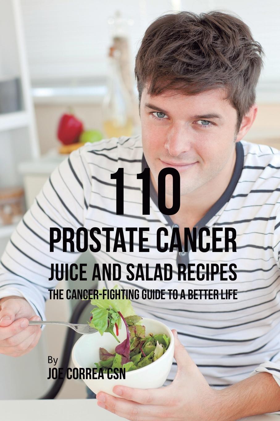 фото 110 Prostate Cancer Juice and Salad Recipes. The Cancer-Fighting Guide to a Better Life