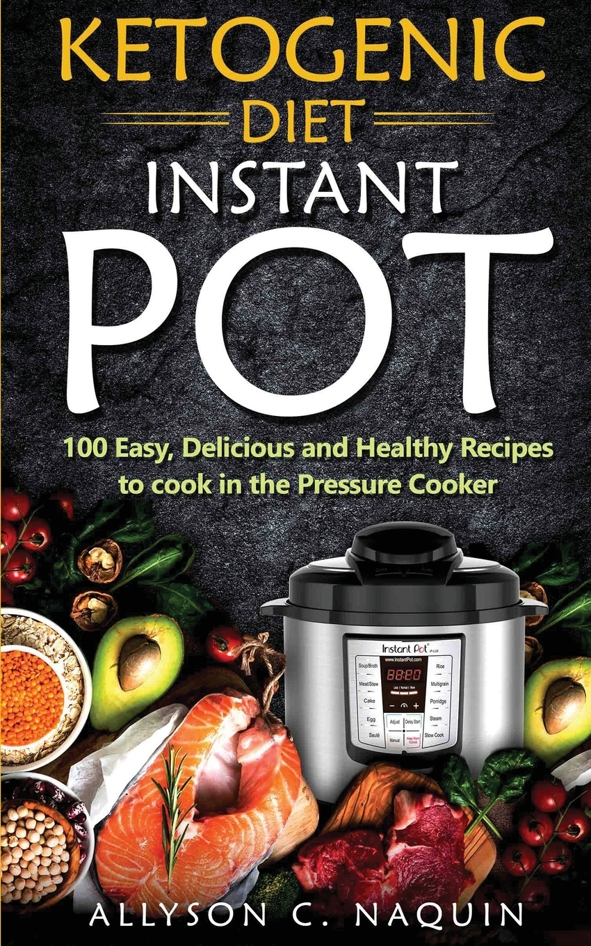 фото Ketogenic Diet Instant Pot. 1oo Easy, Delicious, and Healthy Recipes to Cook in the Pressure Cooker