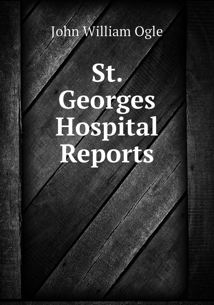 Hospital report. St книга. Уильям огл.