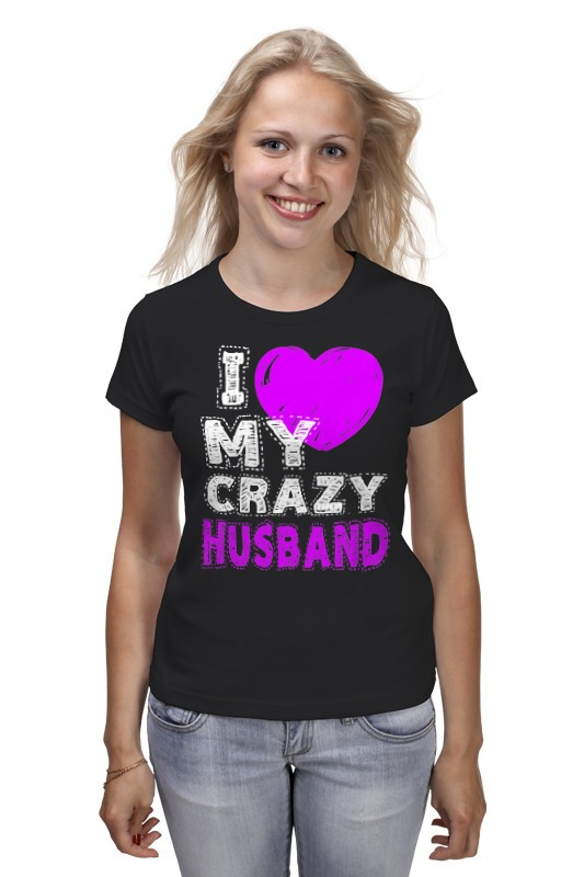 Me my crazy. Футболка i Love my husband. My Crazy Love. Мы Crazy. I Love my Crazy husband.