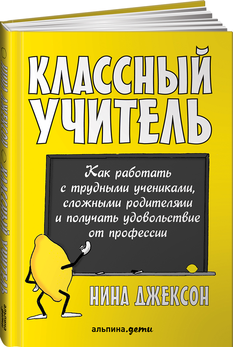 Классный учитель: Как работать с трудными учениками, сложными родителями и  получать удовольствие от профессии | Джексон Нина