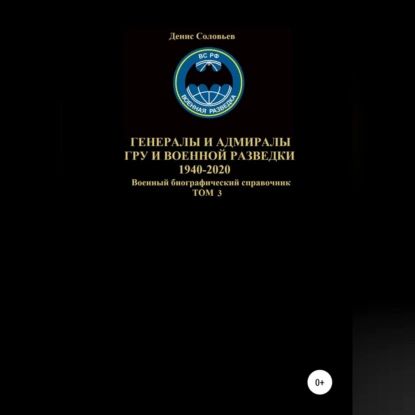 Генералы и адмиралы ГРУ и войсковой разведки 1940-2020. Том 3 | Соловьев Денис Юрьевич | Электронная аудиокнига