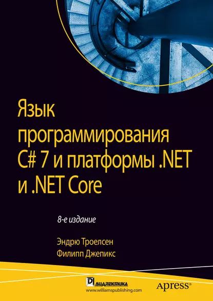 Язык программирования C# 7 и платформы .NET и .NET Core | Джепикс Филипп, Троелсен Эндрю | Электронная книга