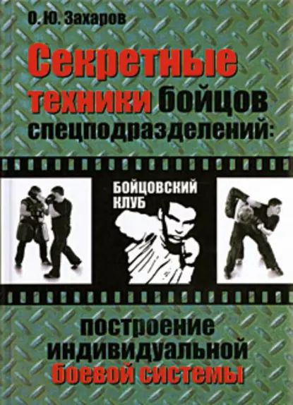 Секретные техники бойцов спецподразделений: Построение индивидуальной боевой системы | Захаров Олег Юрьевич | Электронная книга