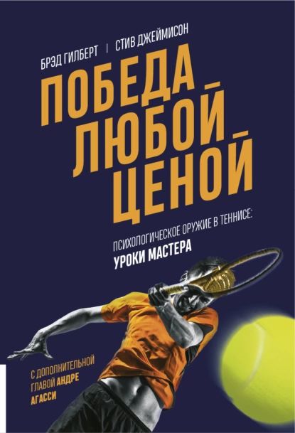 Победа любой ценой. Психологическое оружие в теннисе: уроки мастера | Гилберт Брэд, Джеймисон Стив | Электронная книга