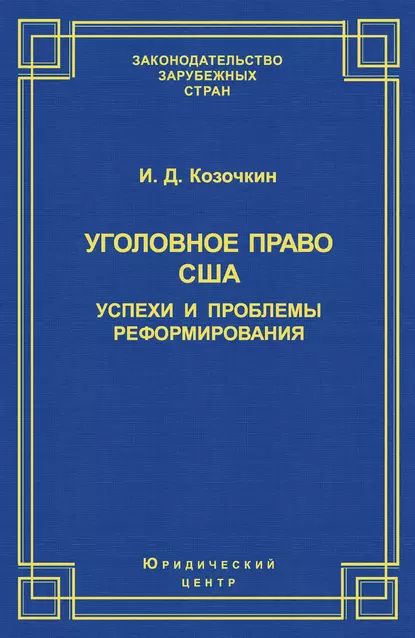 Уголовное право США: успехи и проблемы реформирования | Козочкин И. Д. | Электронная книга