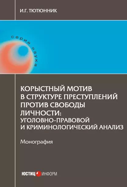 Корыстный мотив в структуре преступлений против свободы личности. Уголовно-правовой и криминологический анализ | Тютюнник Игорь Георгиевич | Электронная книга