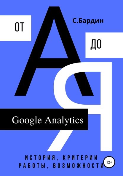 Google Analytics от А до Я. История, критерии работы, возможности | Бардин Сергей Александрович | Электронная книга