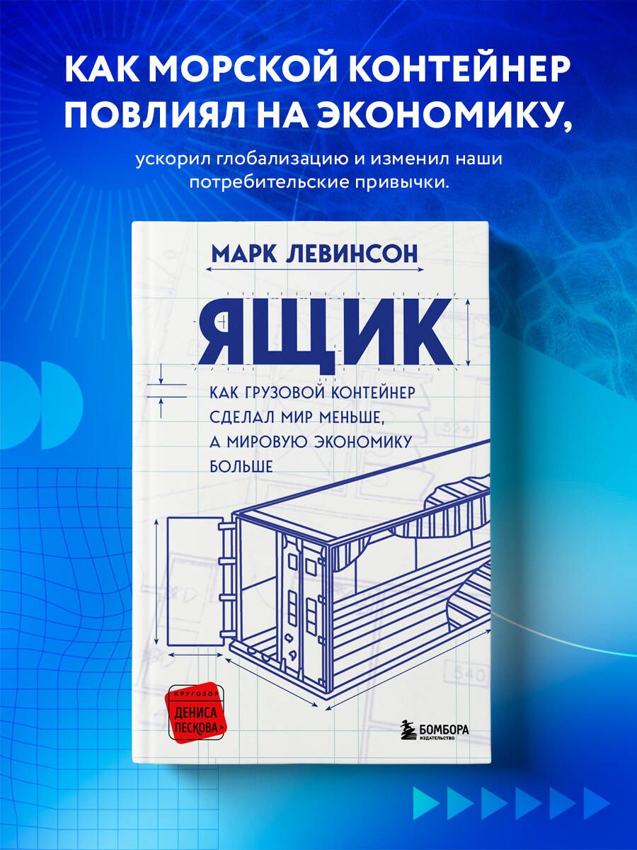 Ящик. Как грузовой контейнер сделал мир меньше, а мировую экономику больше | Левинсон Марк