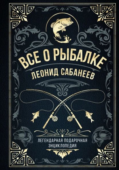 Все о рыбалке. Легендарная подарочная энциклопедия Сабанеева | Сабанеев Леонид Павлович | Электронная книга