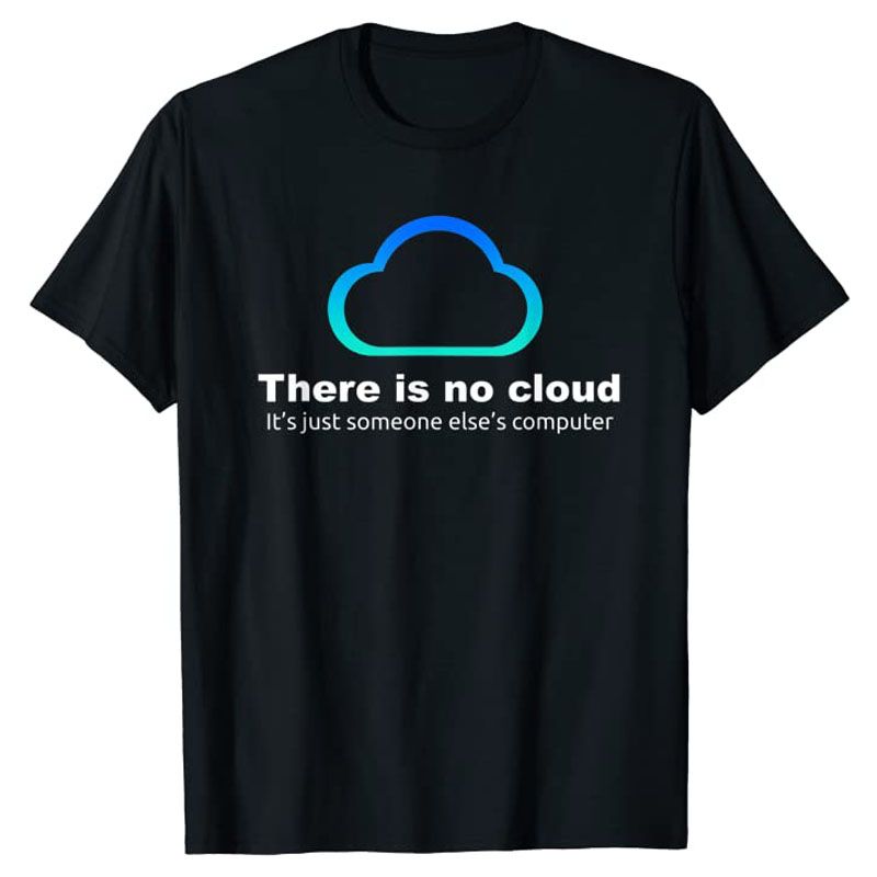 There is no cloud. There is no cloud