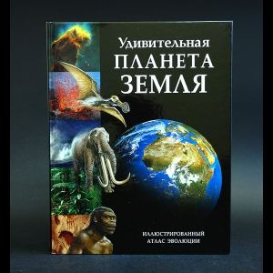 Удивительная планета Земля. Иллюстрированный атлас эволюции | Дайджест ...