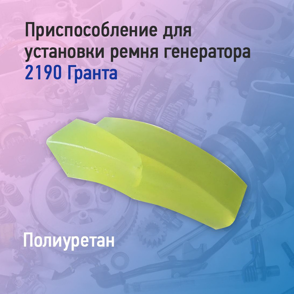 Приспособление для установки ремня генератора 2190 Гранта (полиуретан ...